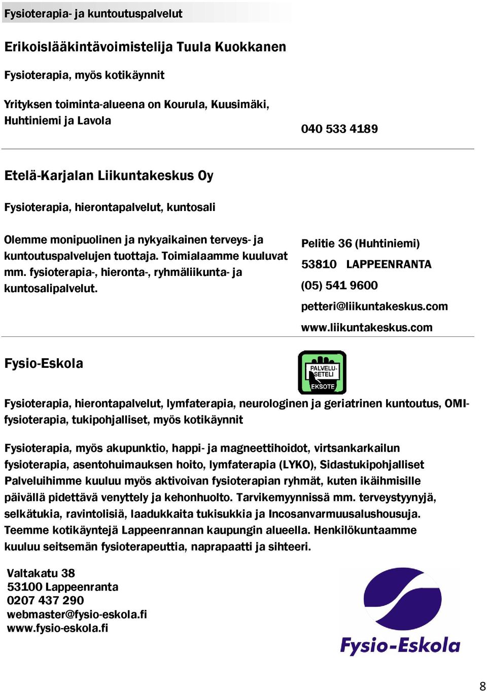 fysioterapia-, hieronta-, ryhmäliikunta- ja kuntosalipalvelut. Pelitie 36 (Huhtiniemi) 53810 LAPPEENRANTA (05) 541 9600 petteri@liikuntakeskus.