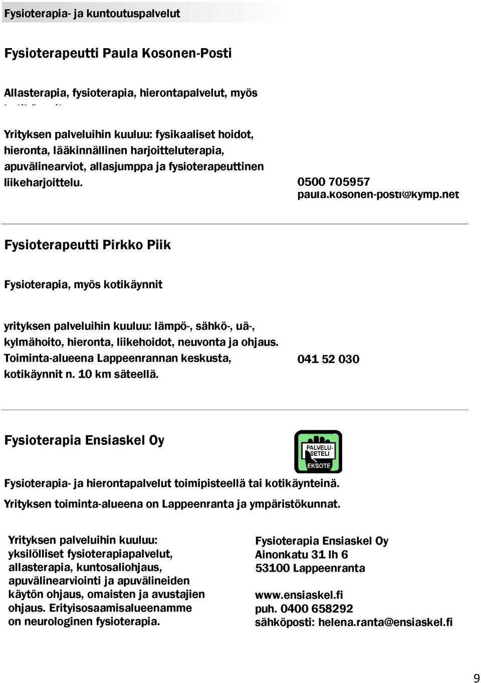 net Fysioterapeutti Pirkko Piik Fysioterapia, myös kotikäynnit yrityksen palveluihin kuuluu: lämpö-, sähkö-, uä-, kylmähoito, hieronta, liikehoidot, neuvonta ja ohjaus.