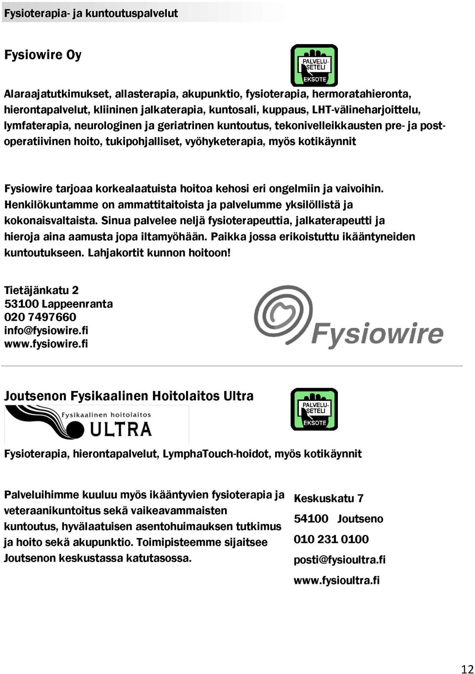 korkealaatuista hoitoa kehosi eri ongelmiin ja vaivoihin. Henkilökuntamme on ammattitaitoista ja palvelumme yksilöllistä ja kokonaisvaltaista.