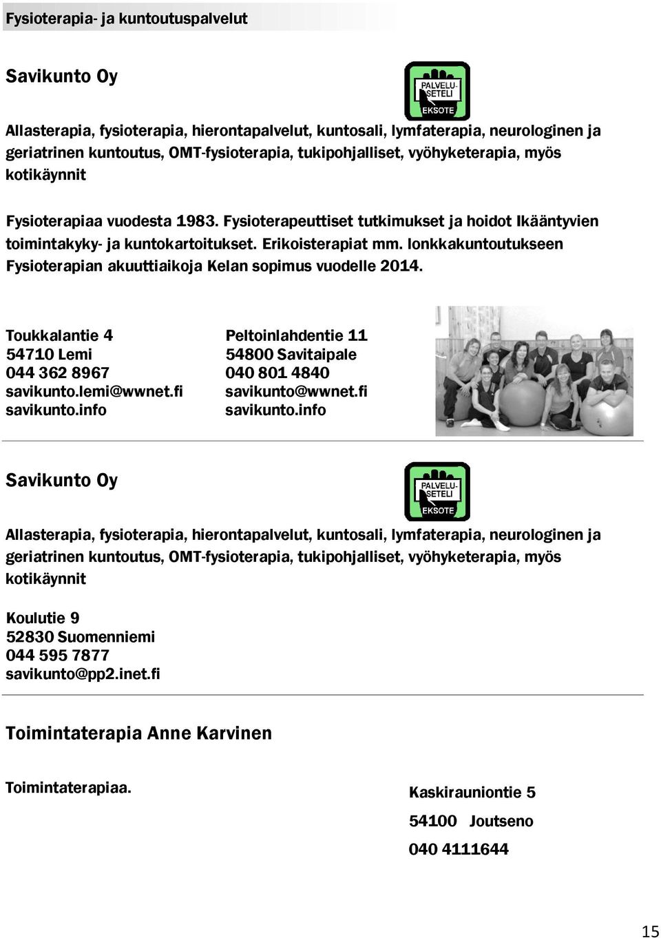 lonkkakuntoutukseen Fysioterapian akuuttiaikoja Kelan sopimus vuodelle 2014. Toukkalantie 4 54710 Lemi 044 362 8967 savikunto.lemi@wwnet.fi savikunto.