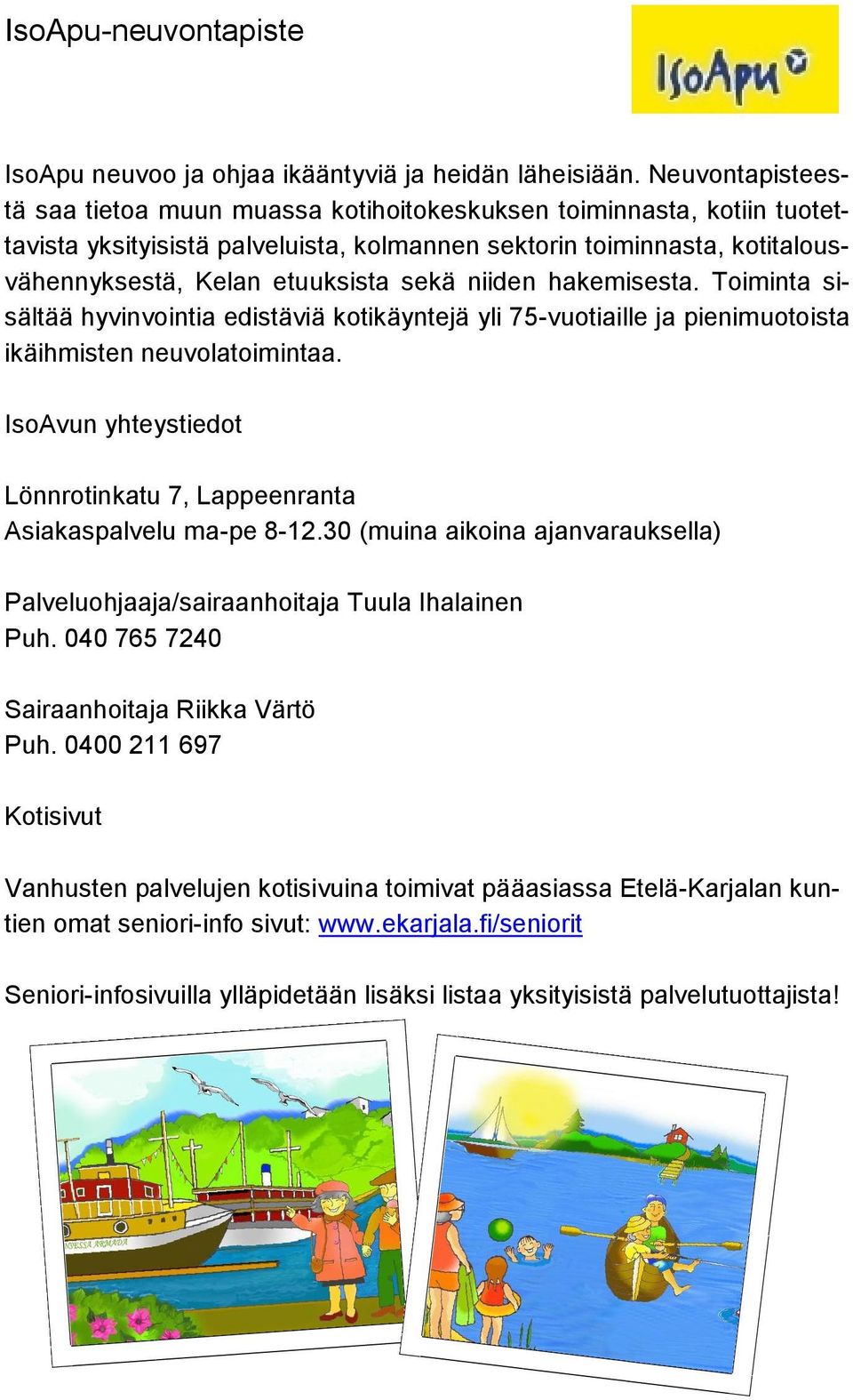 niiden hakemisesta. Toiminta sisältää hyvinvointia edistäviä kotikäyntejä yli 75-vuotiaille ja pienimuotoista ikäihmisten neuvolatoimintaa.