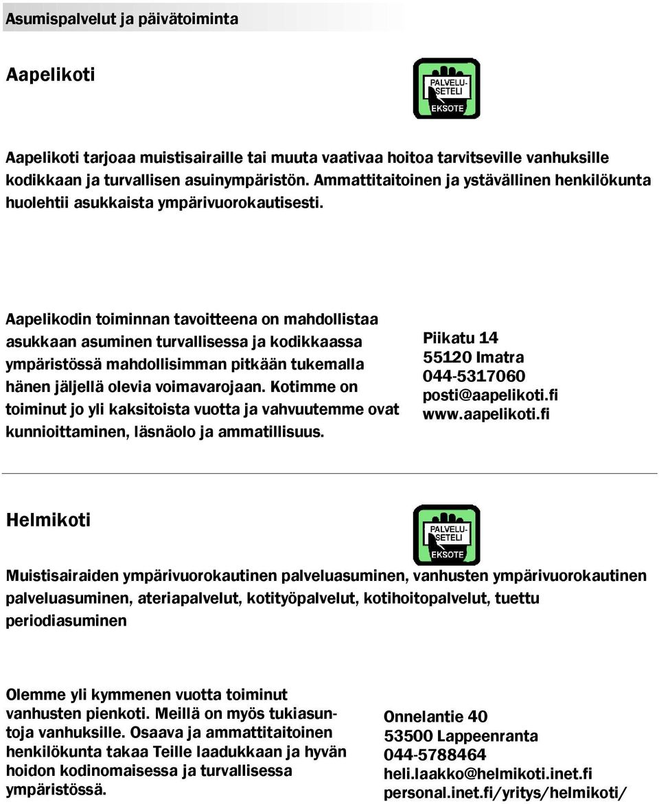 Aapelikodin toiminnan tavoitteena on mahdollistaa asukkaan asuminen turvallisessa ja kodikkaassa ympäristössä mahdollisimman pitkään tukemalla hänen jäljellä olevia voimavarojaan.