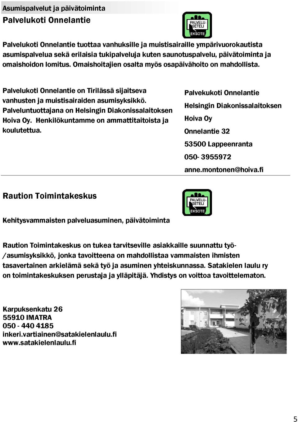 Palvelukoti Onnelantie on Tirilässä sijaitseva vanhusten ja muistisairaiden asumisyksikkö. Palveluntuottajana on Helsingin Diakonissalaitoksen Hoiva Oy.