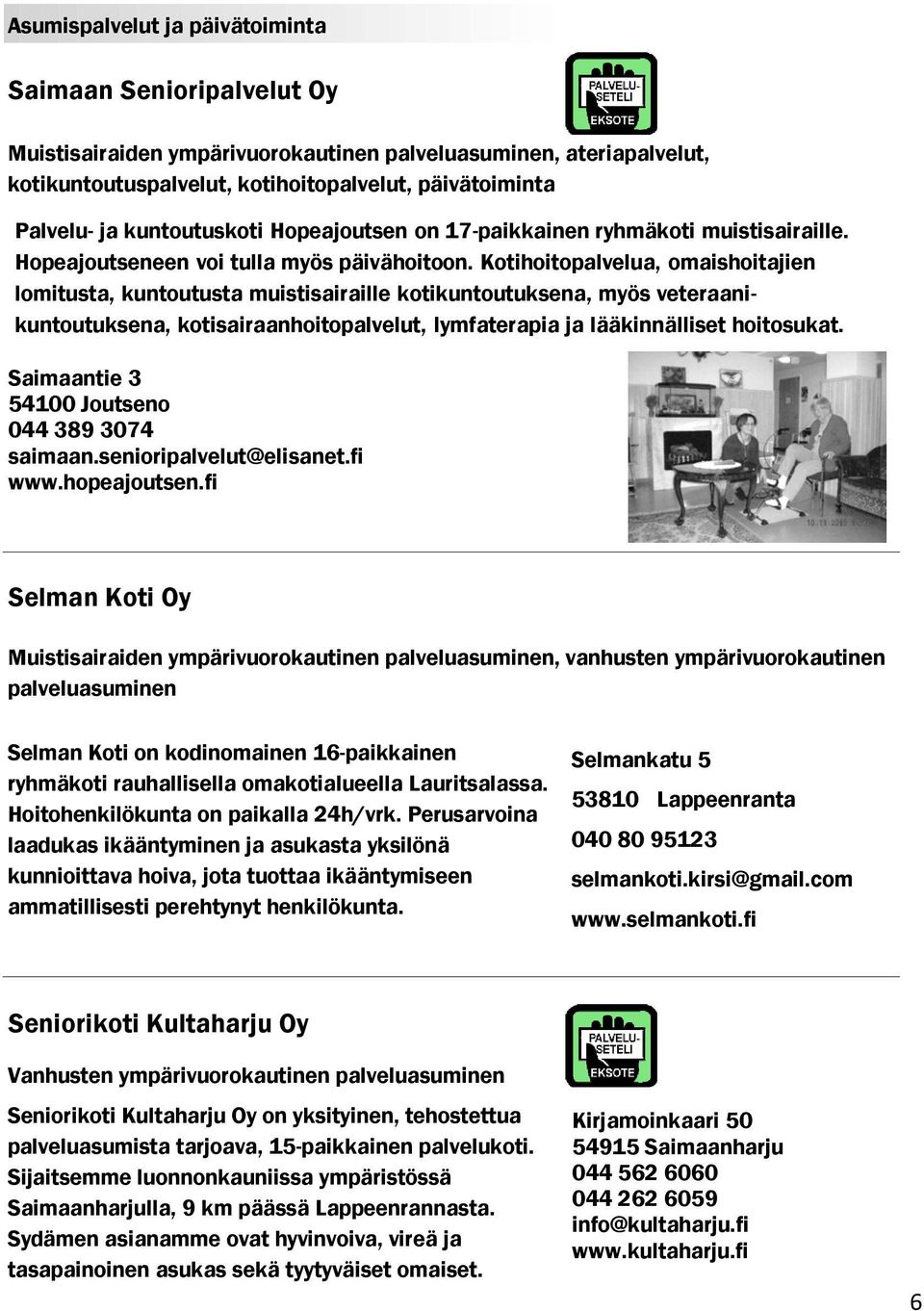 Kotihoitopalvelua, omaishoitajien lomitusta, kuntoutusta muistisairaille kotikuntoutuksena, myös veteraanikuntoutuksena, kotisairaanhoitopalvelut, lymfaterapia ja lääkinnälliset hoitosukat.