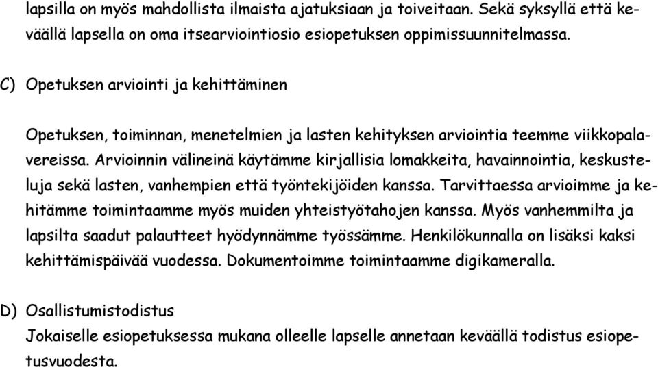 Arvioinnin välineinä käytämme kirjallisia lomakkeita, havainnointia, keskusteluja sekä lasten, vanhempien että työntekijöiden kanssa.