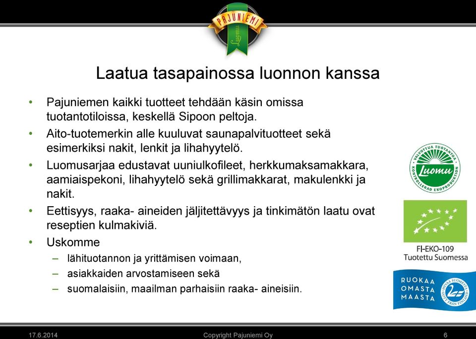 Luomusarjaa edustavat uuniulkofileet, herkkumaksamakkara, aamiaispekoni, lihahyytelö sekä grillimakkarat, makulenkki ja nakit.