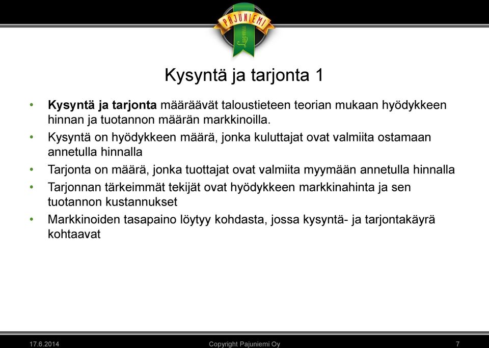 Kysyntä on hyödykkeen määrä, jonka kuluttajat ovat valmiita ostamaan annetulla hinnalla Tarjonta on määrä, jonka tuottajat