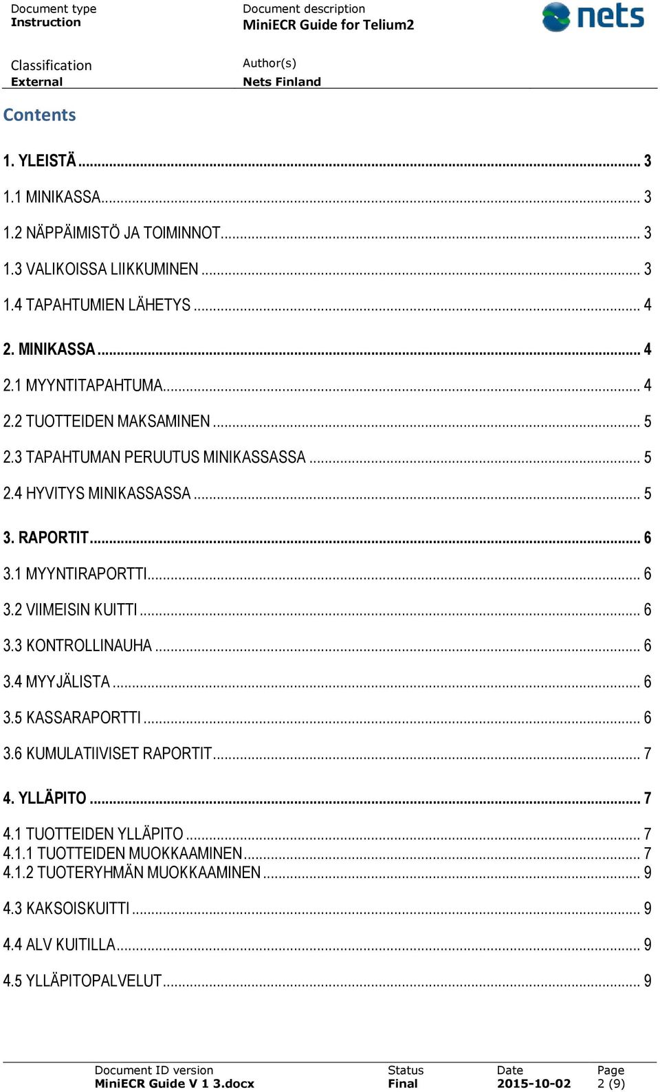 .. 6 3.3 KONTROLLINAUHA... 6 3.4 MYYJÄLISTA... 6 3.5 KASSARAPORTTI... 6 3.6 KUMULATIIVISET RAPORTIT... 7 4. YLLÄPITO... 7 4.1 TUOTTEIDEN YLLÄPITO... 7 4.1.1 TUOTTEIDEN MUOKKAAMINEN.