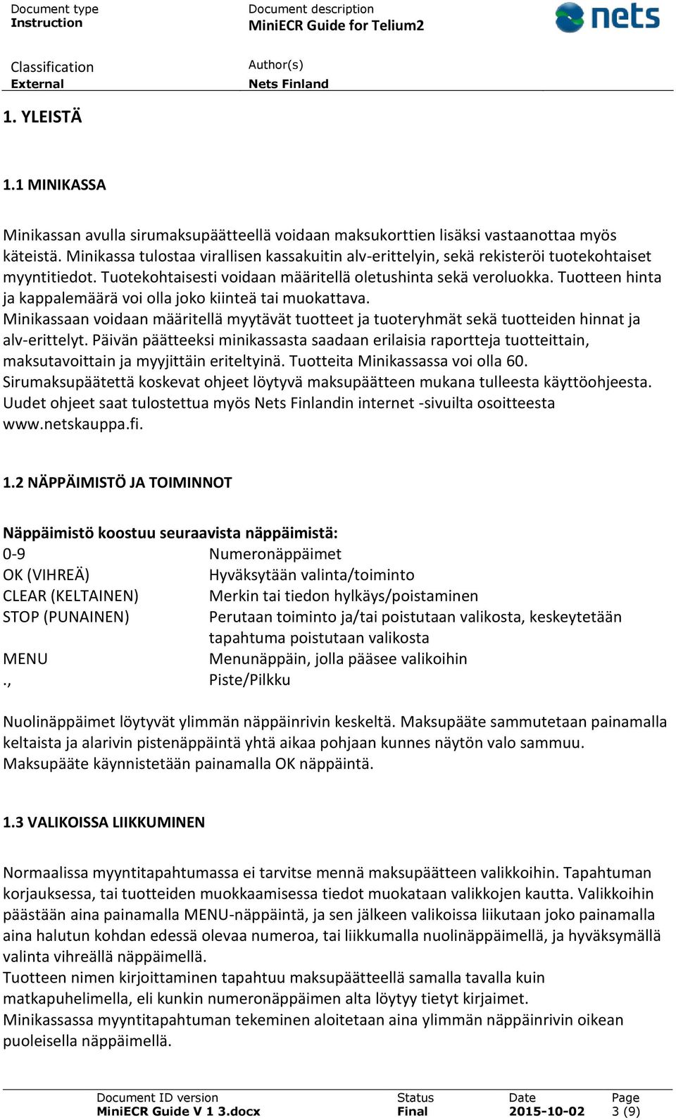 Tuotteen hinta ja kappalemäärä voi olla joko kiinteä tai muokattava. Minikassaan voidaan määritellä myytävät tuotteet ja tuoteryhmät sekä tuotteiden hinnat ja alv-erittelyt.