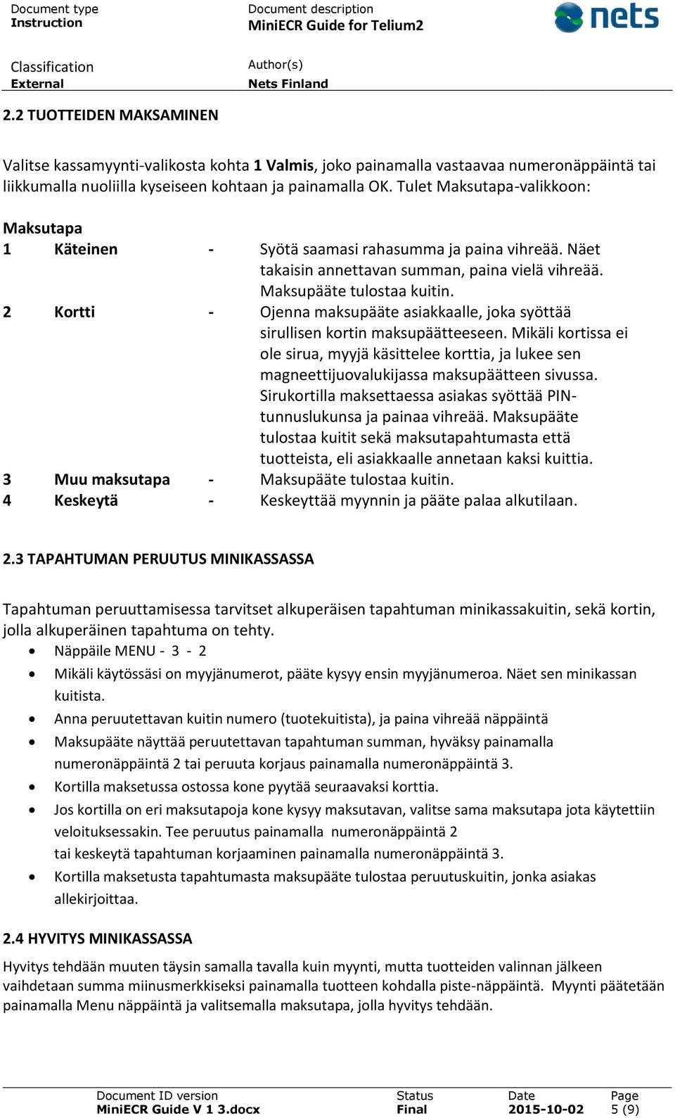 2 Kortti - Ojenna maksupääte asiakkaalle, joka syöttää sirullisen kortin maksupäätteeseen.