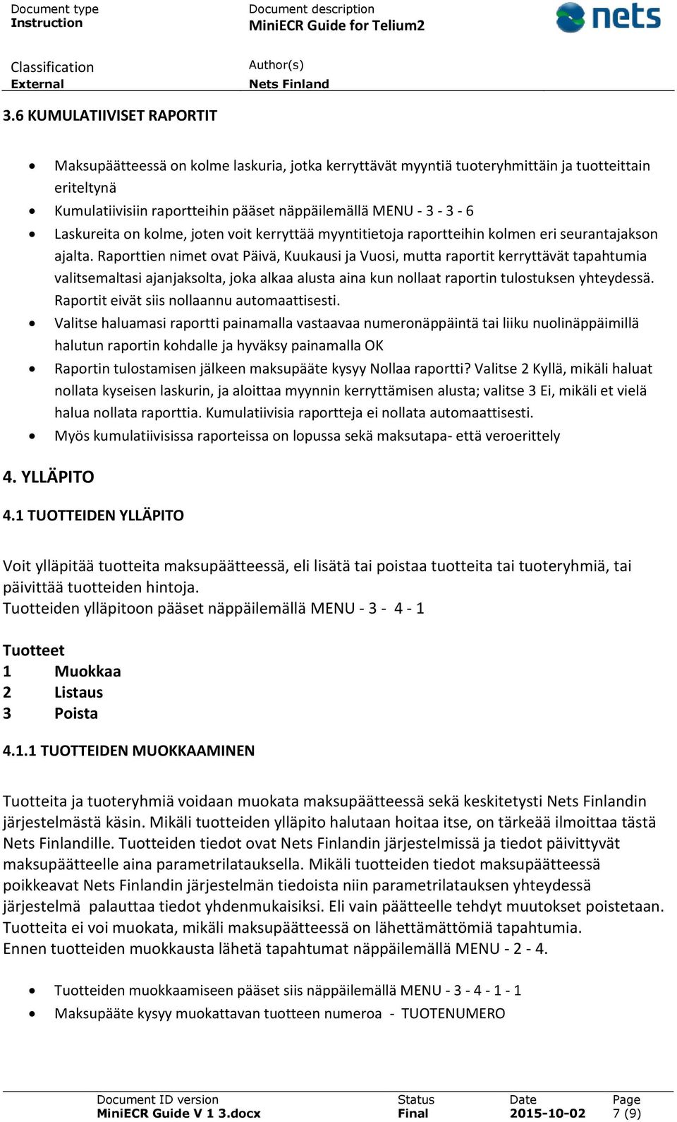 Raporttien nimet ovat Päivä, Kuukausi ja Vuosi, mutta raportit kerryttävät tapahtumia valitsemaltasi ajanjaksolta, joka alkaa alusta aina kun nollaat raportin tulostuksen yhteydessä.