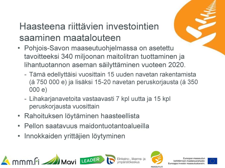 - Tämä edellyttäisi vuosittain 15 uuden navetan rakentamista (á 750 000 e) ja lisäksi 15-20 navetan peruskorjausta (á 350 000 e) -