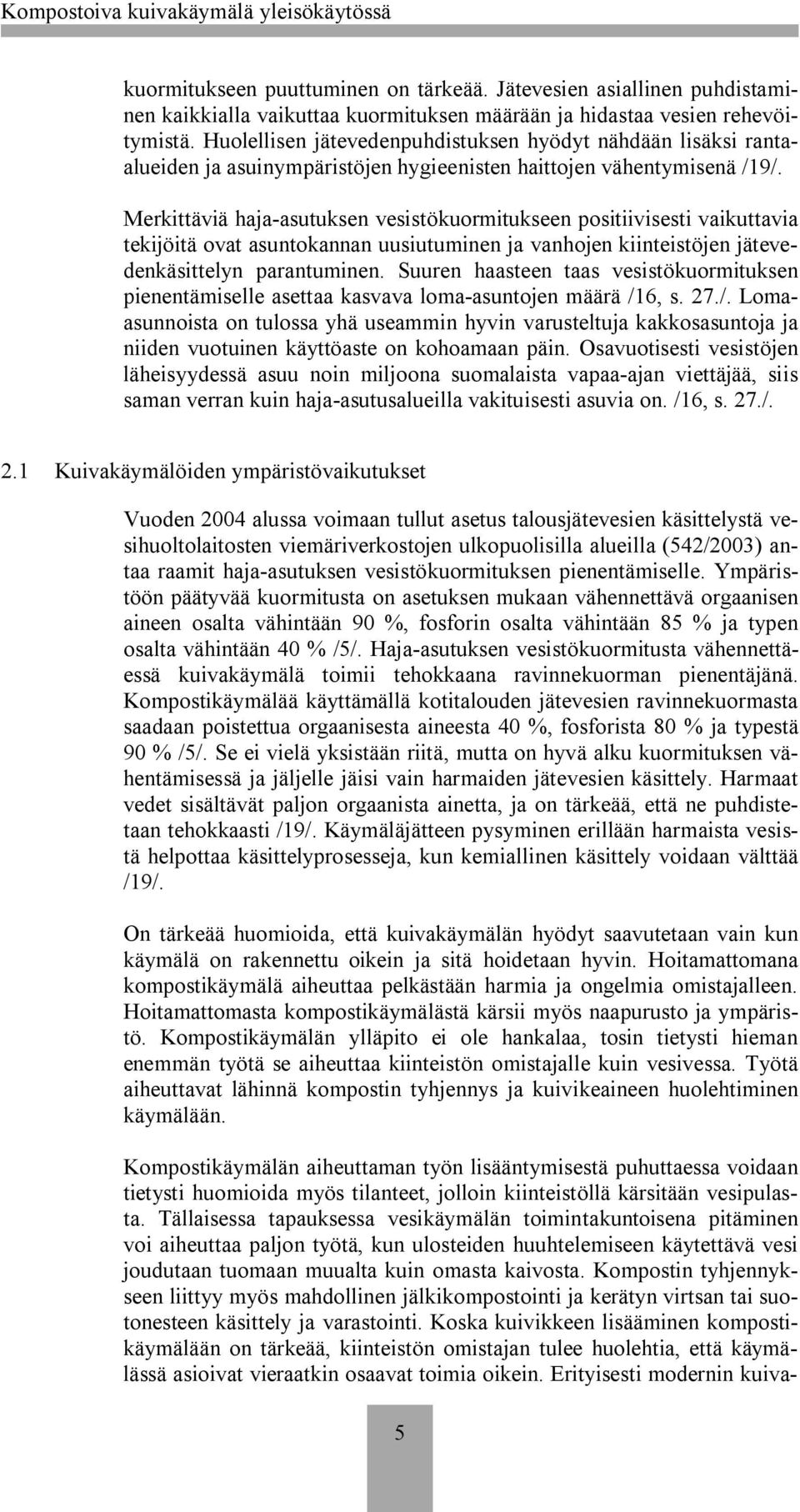 Merkittäviä haja asutuksen vesistökuormitukseen positiivisesti vaikuttavia tekijöitä ovat asuntokannan uusiutuminen ja vanhojen kiinteistöjen jätevedenkäsittelyn parantuminen.