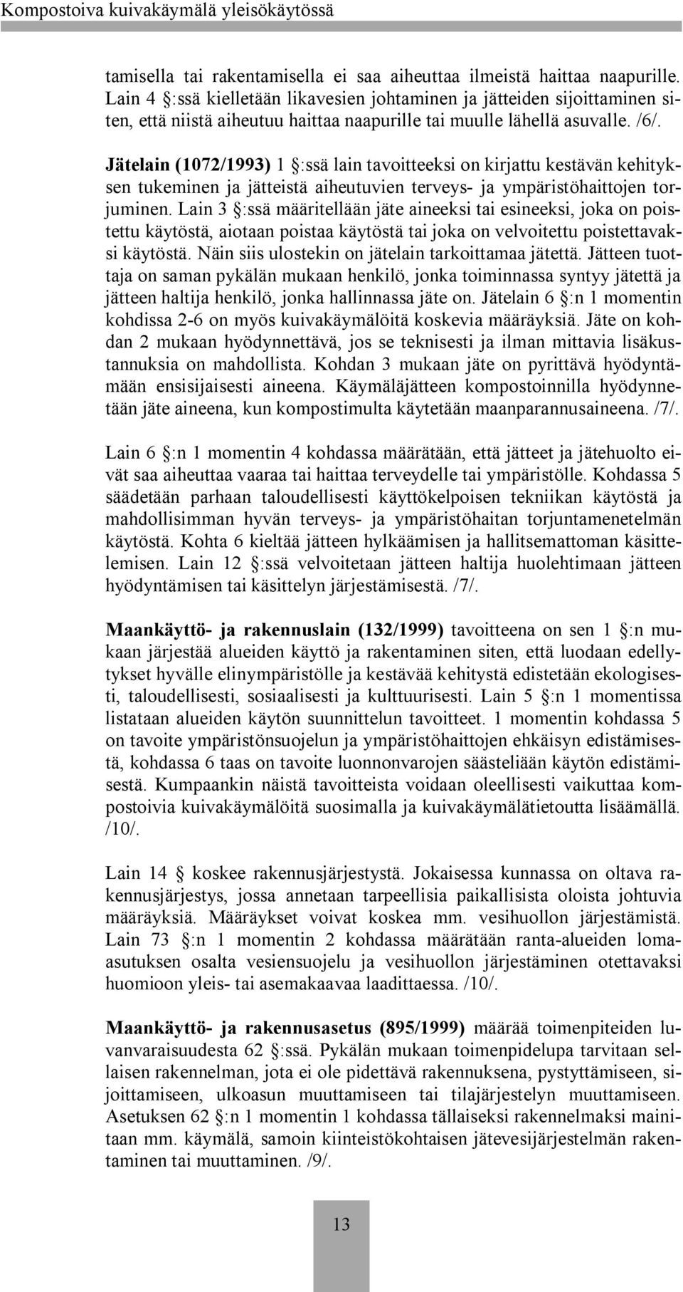 Jätelain (1072/1993) 1 :ssä lain tavoitteeksi on kirjattu kestävän kehityksen tukeminen ja jätteistä aiheutuvien terveys ja ympäristöhaittojen torjuminen.