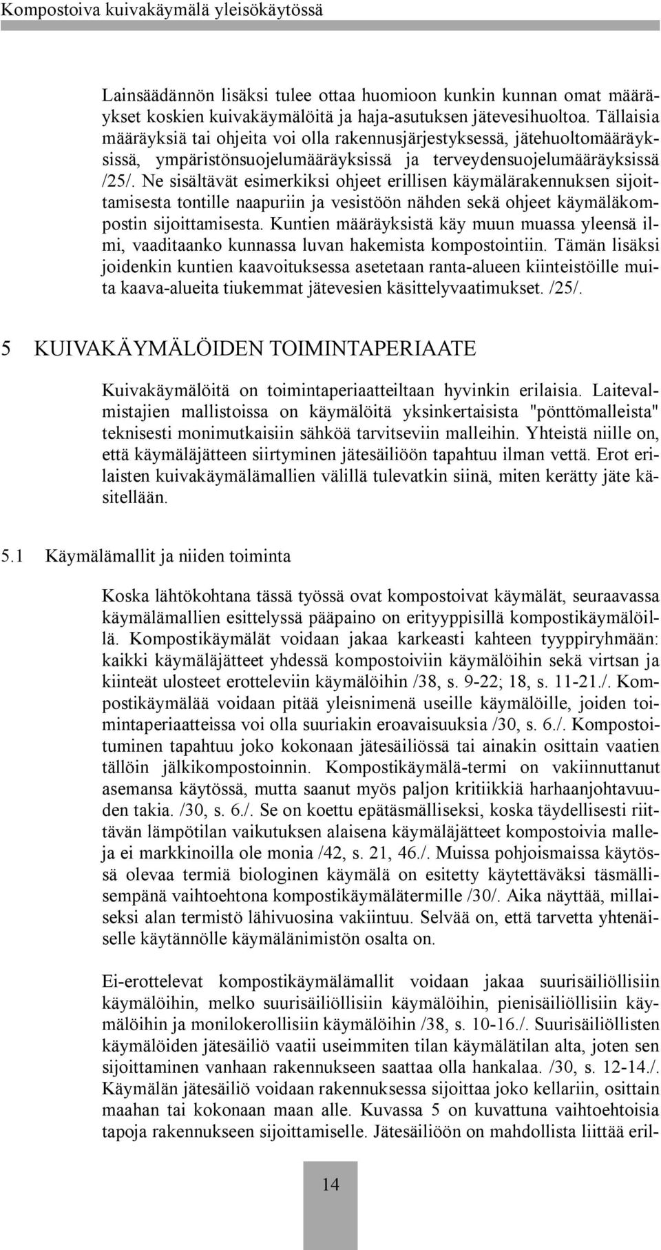 Ne sisältävät esimerkiksi ohjeet erillisen käymälärakennuksen sijoittamisesta tontille naapuriin ja vesistöön nähden sekä ohjeet käymäläkompostin sijoittamisesta.