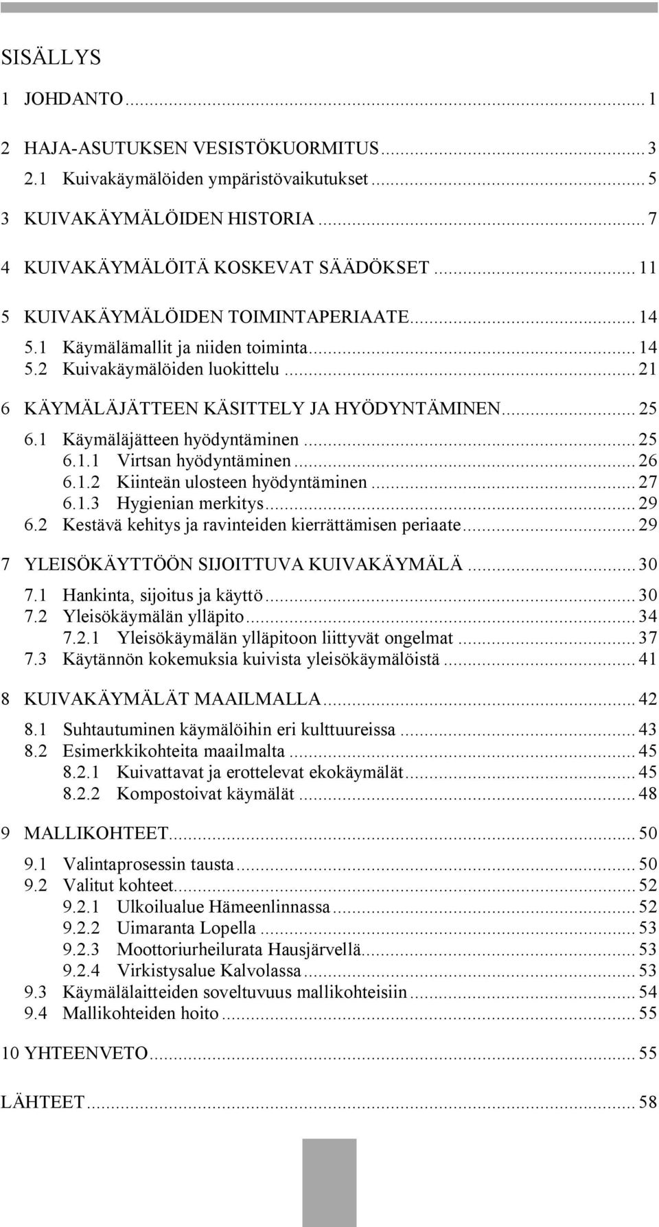 1 Käymäläjätteen hyödyntäminen... 25 6.1.1 Virtsan hyödyntäminen... 26 6.1.2 Kiinteän ulosteen hyödyntäminen... 27 6.1.3 Hygienian merkitys... 29 6.