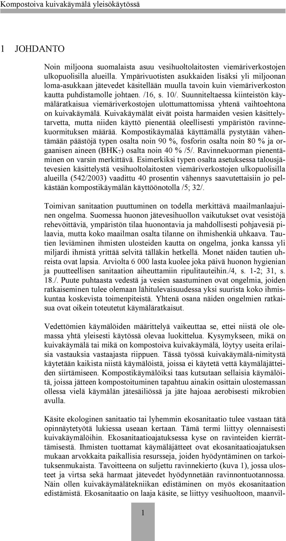 Suunniteltaessa kiinteistön käymäläratkaisua viemäriverkostojen ulottumattomissa yhtenä vaihtoehtona on kuivakäymälä.