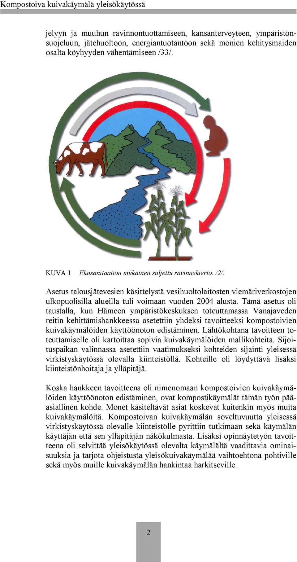 Tämä asetus oli taustalla, kun Hämeen ympäristökeskuksen toteuttamassa Vanajaveden reitin kehittämishankkeessa asetettiin yhdeksi tavoitteeksi kompostoivien kuivakäymälöiden käyttöönoton edistäminen.