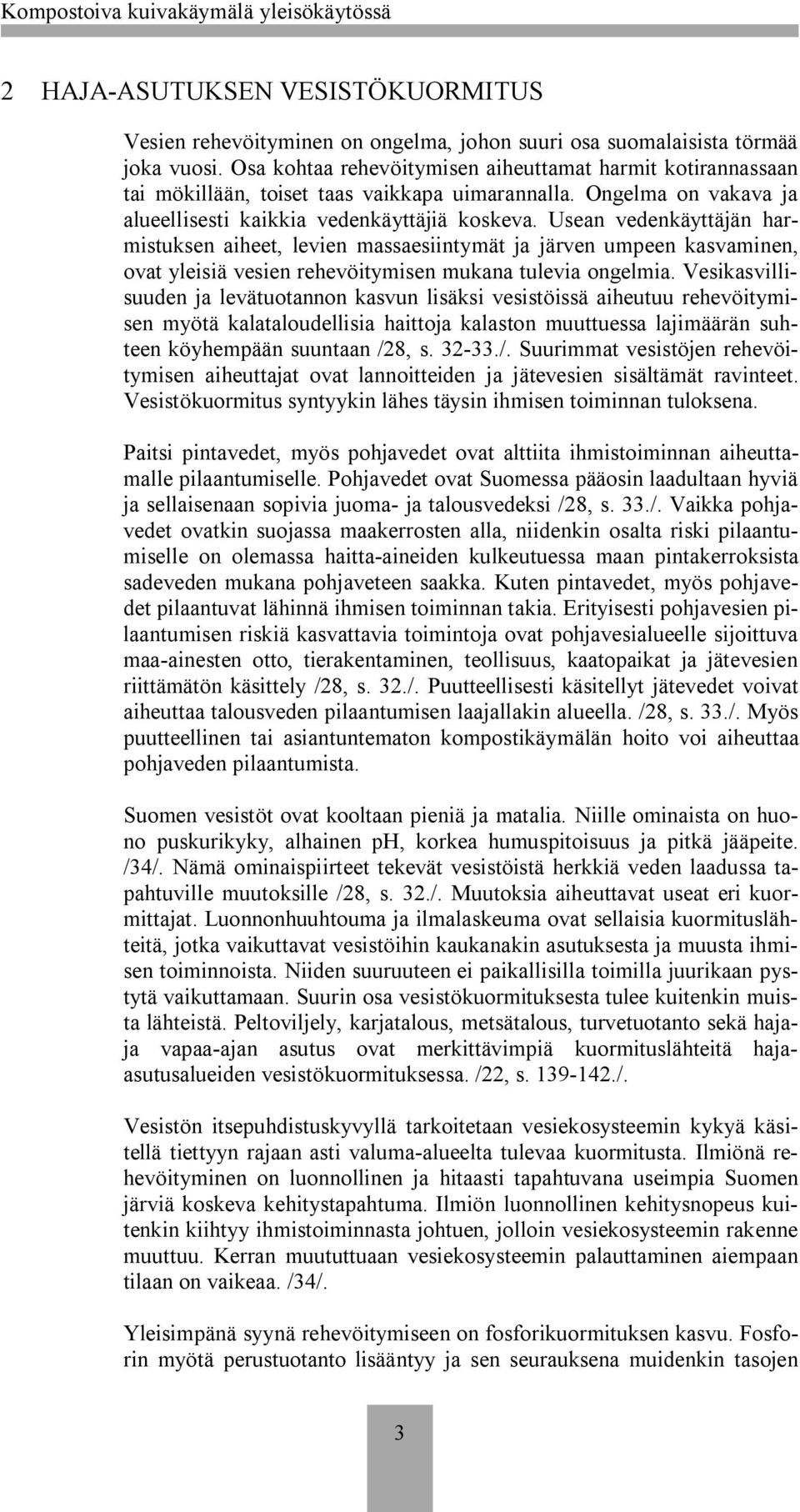 Usean vedenkäyttäjän harmistuksen aiheet, levien massaesiintymät ja järven umpeen kasvaminen, ovat yleisiä vesien rehevöitymisen mukana tulevia ongelmia.