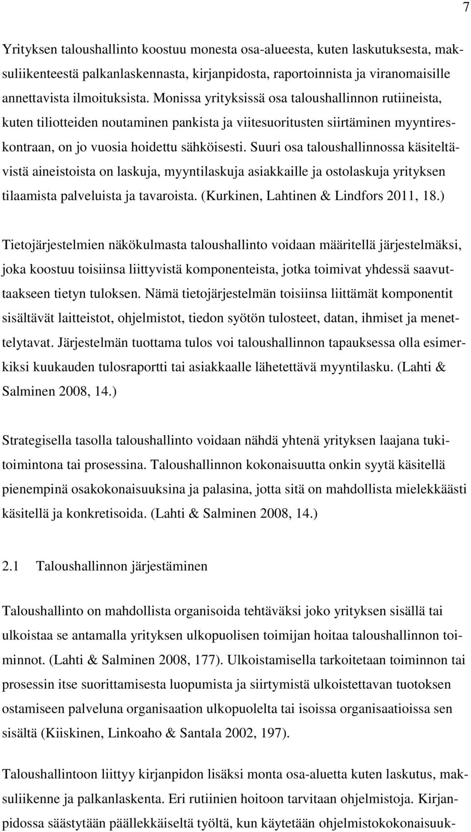 Suuri osa taloushallinnossa käsiteltävistä aineistoista on laskuja, myyntilaskuja asiakkaille ja ostolaskuja yrityksen tilaamista palveluista ja tavaroista. (Kurkinen, Lahtinen & Lindfors 2011, 18.