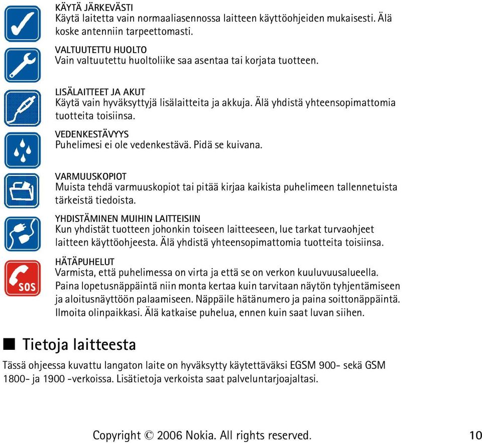 Älä yhdistä yhteensopimattomia tuotteita toisiinsa. VEDENKESTÄVYYS Puhelimesi ei ole vedenkestävä. Pidä se kuivana.