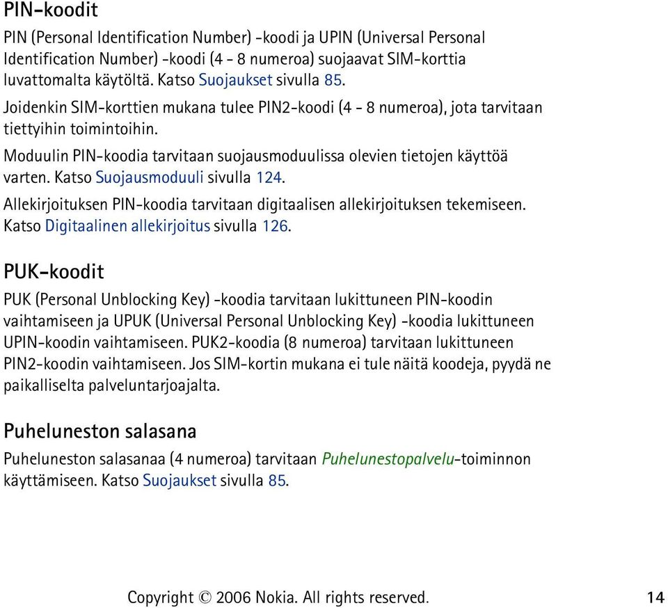 Katso Suojausmoduuli sivulla 124. Allekirjoituksen PIN-koodia tarvitaan digitaalisen allekirjoituksen tekemiseen. Katso Digitaalinen allekirjoitus sivulla 126.