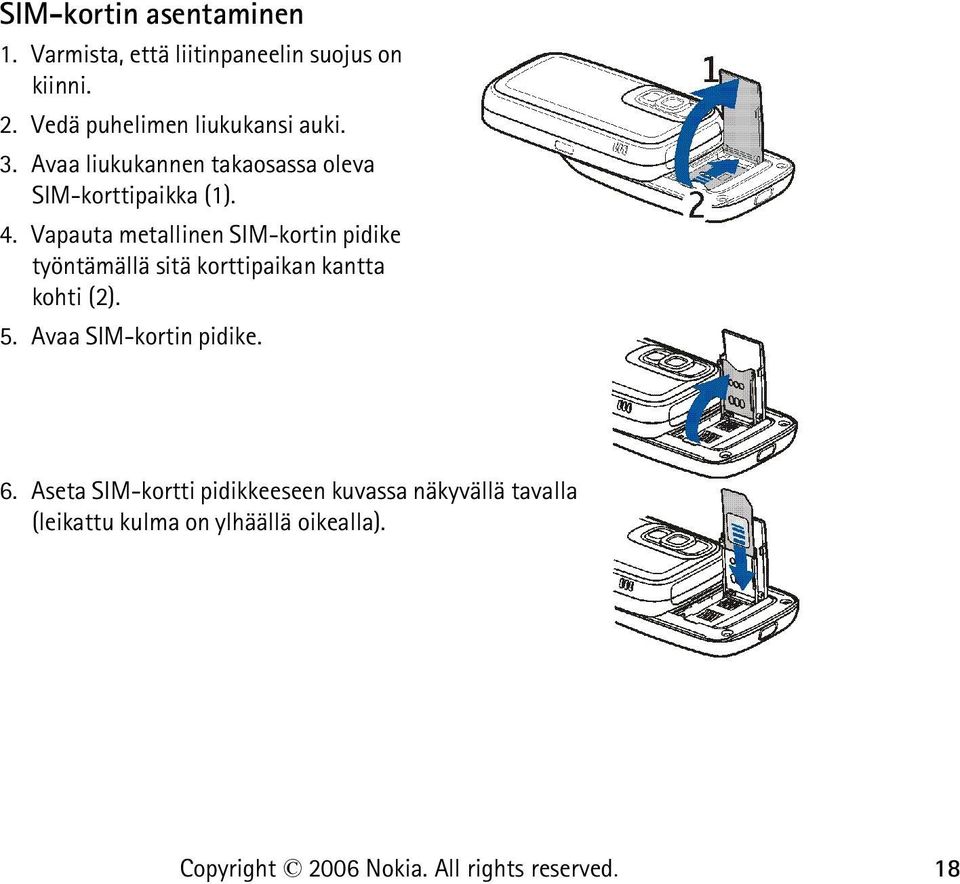 Vapauta metallinen SIM-kortin pidike työntämällä sitä korttipaikan kantta kohti (2). 5.