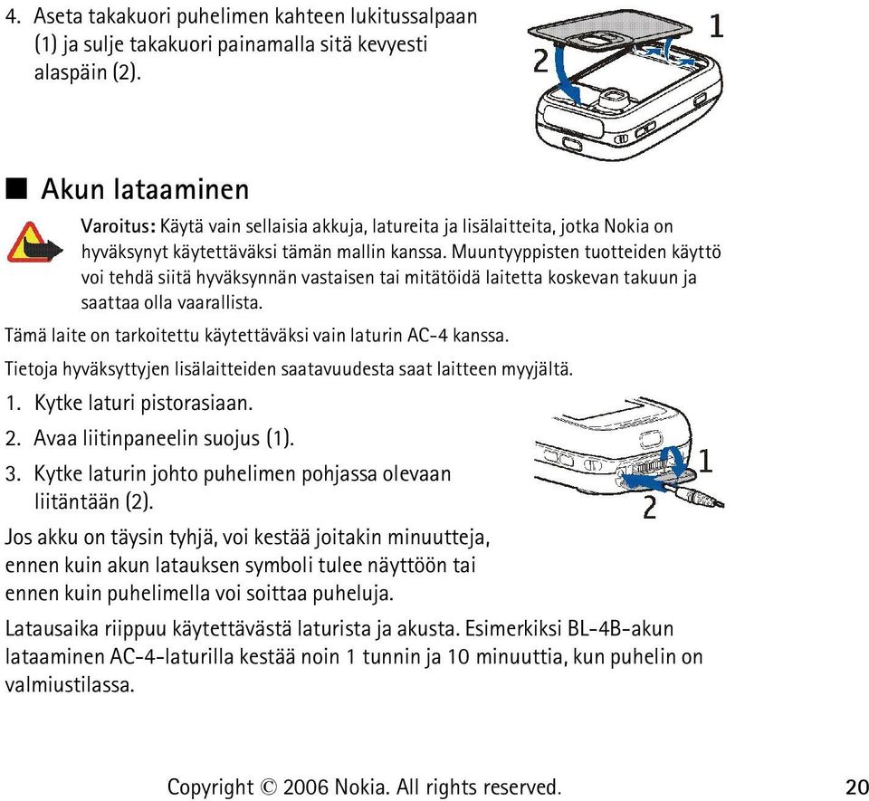 Muuntyyppisten tuotteiden käyttö voi tehdä siitä hyväksynnän vastaisen tai mitätöidä laitetta koskevan takuun ja saattaa olla vaarallista.