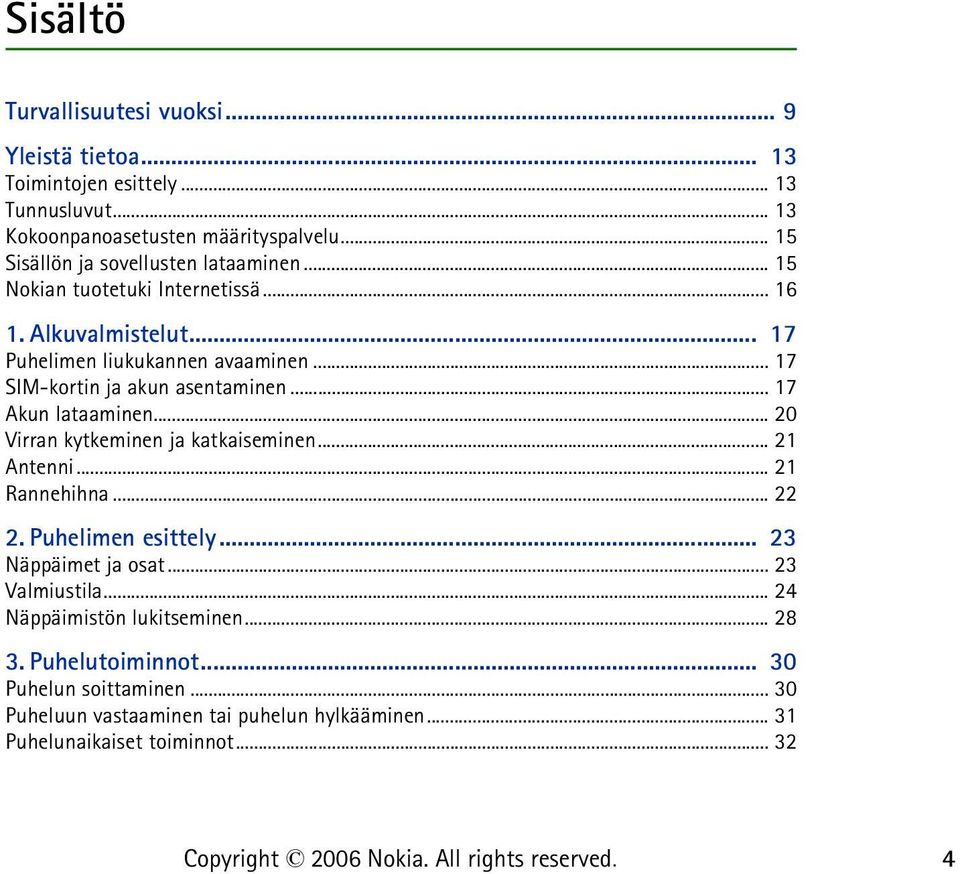 .. 17 SIM-kortin ja akun asentaminen... 17 Akun lataaminen... 20 Virran kytkeminen ja katkaiseminen... 21 Antenni... 21 Rannehihna... 22 2. Puhelimen esittely.