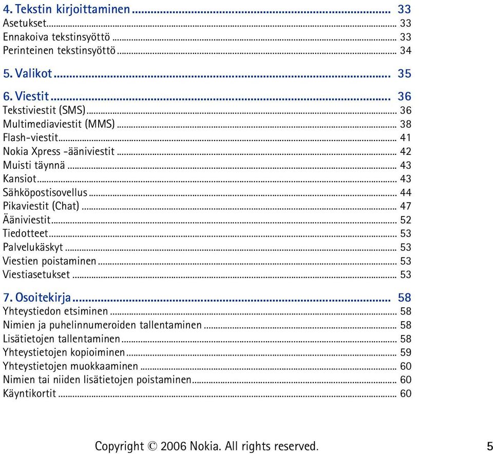 .. 47 Ääniviestit... 52 Tiedotteet... 53 Palvelukäskyt... 53 Viestien poistaminen... 53 Viestiasetukset... 53 7. Osoitekirja... 58 Yhteystiedon etsiminen.