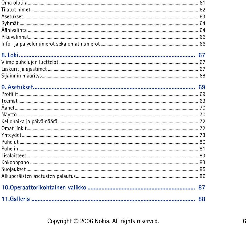 .. 67 Sijainnin määritys... 68 9. Asetukset... 69 Profiilit... 69 Teemat... 69 Äänet... 70 Näyttö... 70 Kellonaika ja päivämäärä.