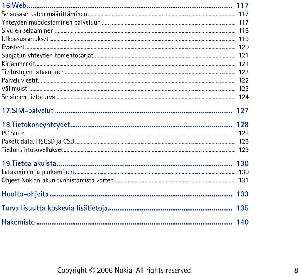 .. 124 17.SIM-palvelut... 127 18.Tietokoneyhteydet... 128 PC Suite... 128 Pakettidata, HSCSD ja CSD... 128 Tiedonsiirtosovellukset... 129 19.Tietoa akuista.