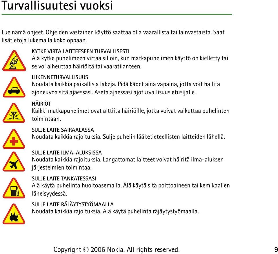 LIIKENNETURVALLISUUS Noudata kaikkia paikallisia lakeja. Pidä kädet aina vapaina, jotta voit hallita ajoneuvoa sitä ajaessasi. Aseta ajaessasi ajoturvallisuus etusijalle.