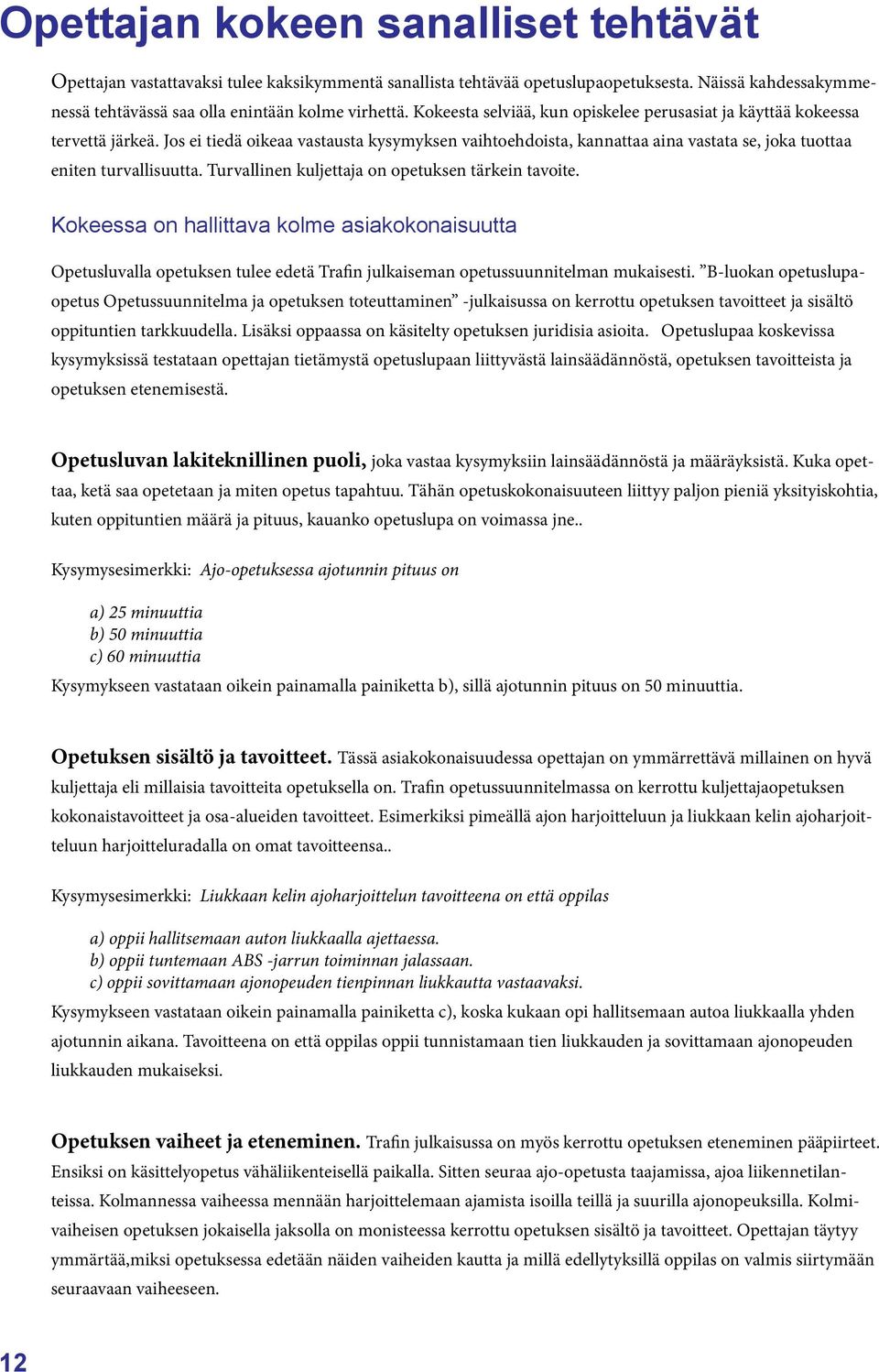 Turvallinen kuljettaja on opetuksen tärkein tavoite. Kokeessa on hallittava kolme asiakokonaisuutta Opetusluvalla opetuksen tulee edetä Trafin julkaiseman opetussuunnitelman mukaisesti.