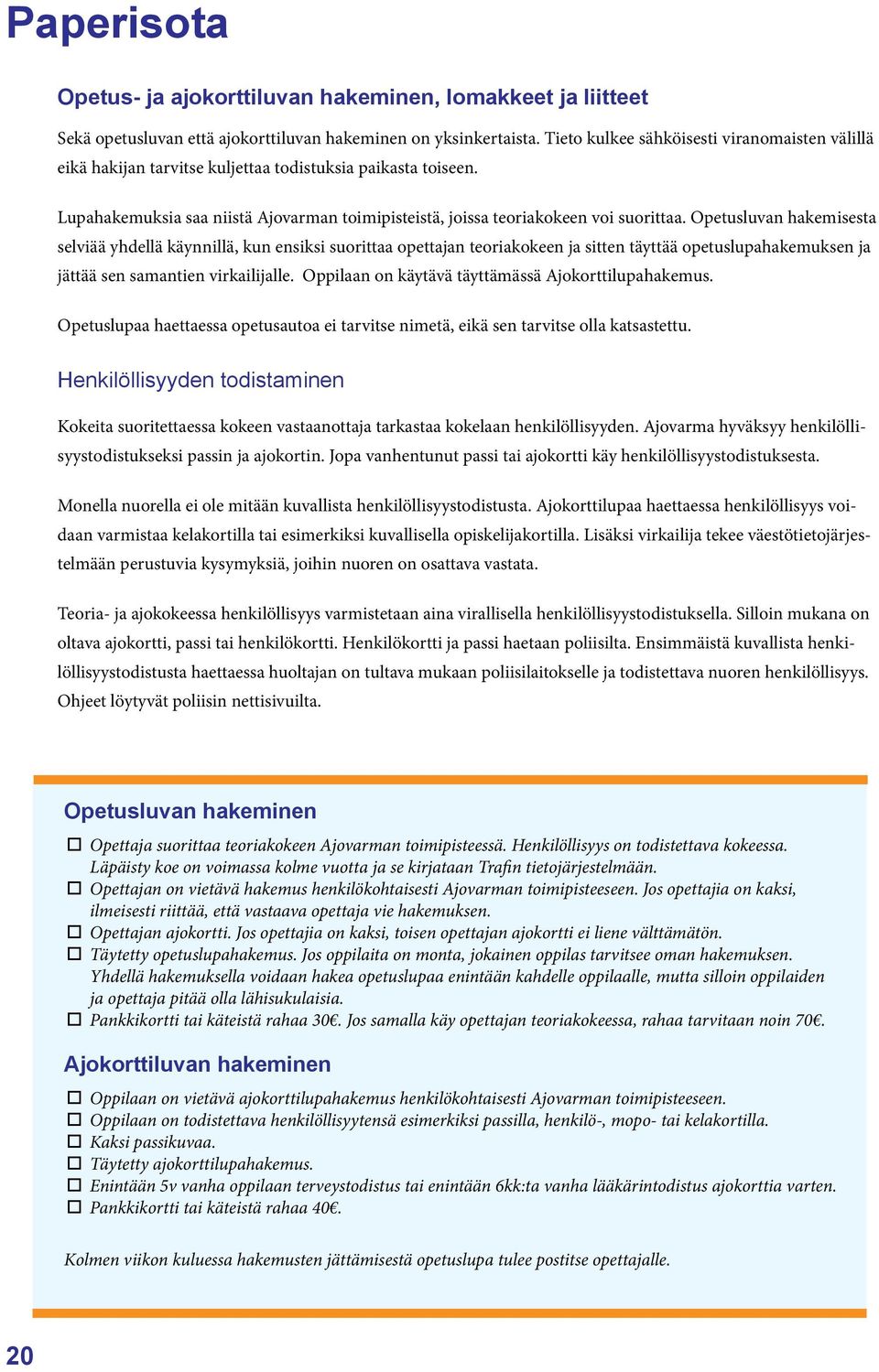 Opetusluvan hakemisesta selviää yhdellä käynnillä, kun ensiksi suorittaa opettajan teoriakokeen ja sitten täyttää opetuslupahakemuksen ja jättää sen samantien virkailijalle.