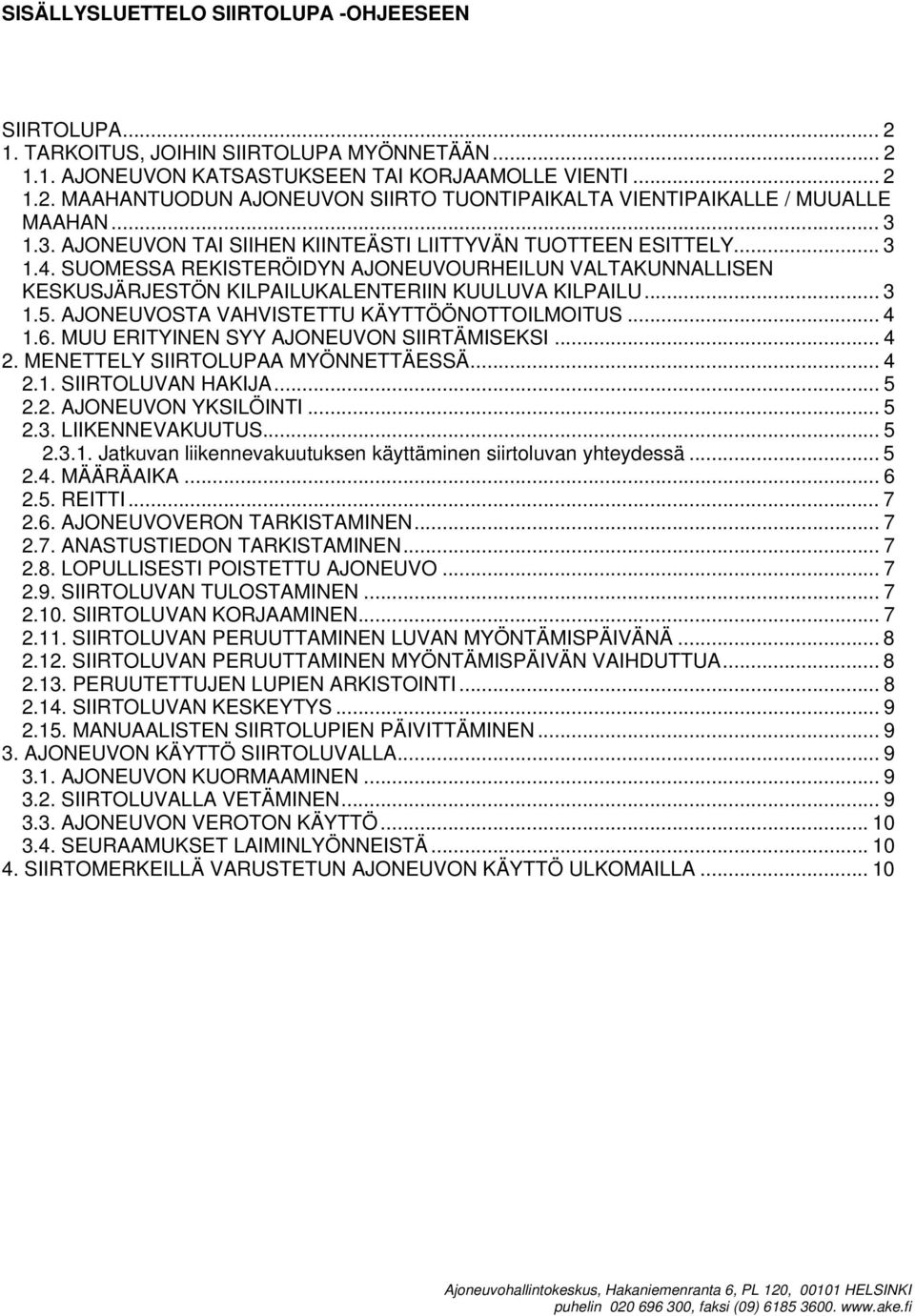 AJONEUVOSTA VAHVISTETTU KÄYTTÖÖNOTTOILMOITUS... 4 1.6. MUU ERITYINEN SYY AJONEUVON SIIRTÄMISEKSI... 4 2. MENETTELY SIIRTOLUPAA MYÖNNETTÄESSÄ... 4 2.1. SIIRTOLUVAN HAKIJA... 5 2.2. AJONEUVON YKSILÖINTI.