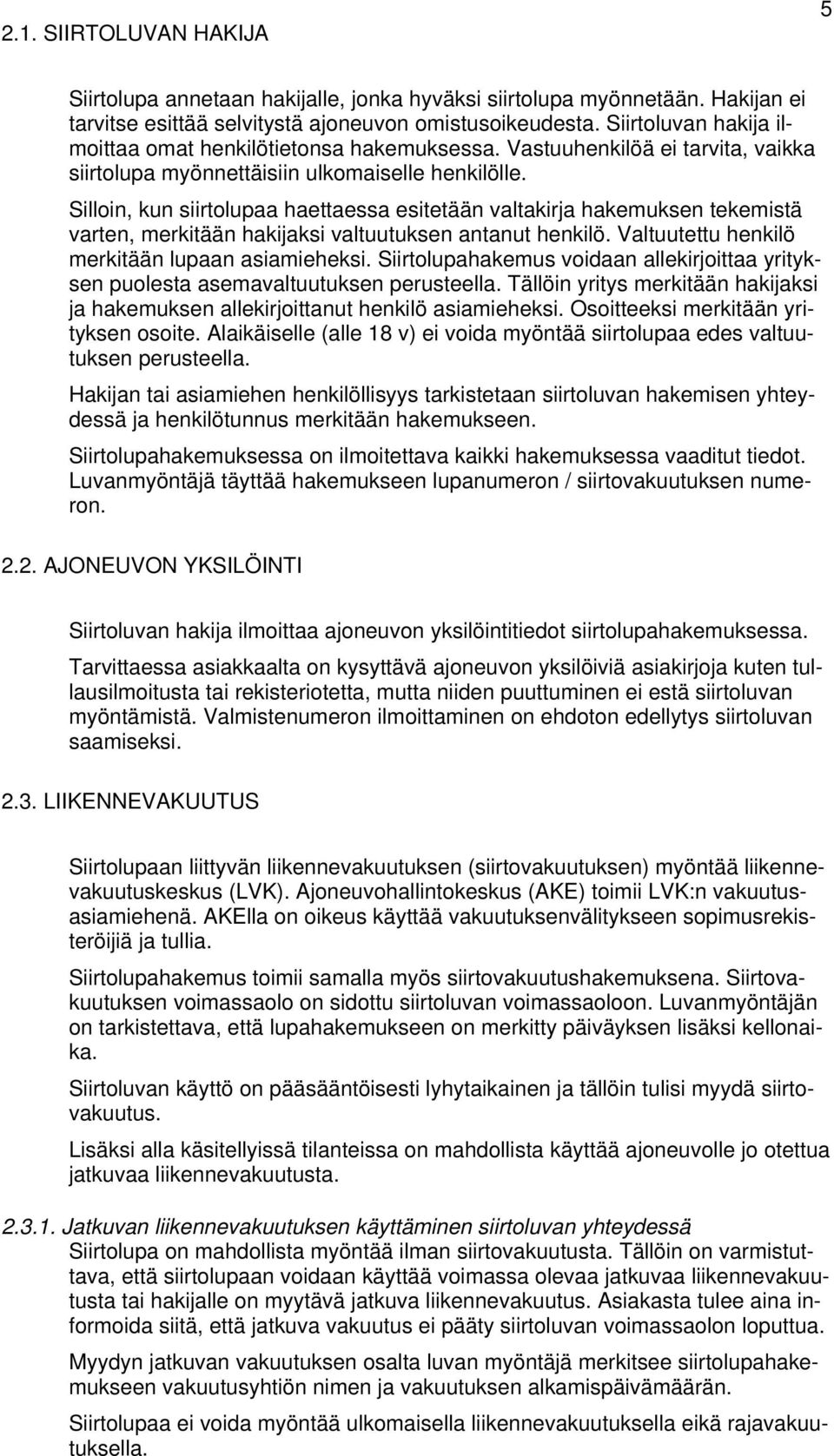 Silloin, kun siirtolupaa haettaessa esitetään valtakirja hakemuksen tekemistä varten, merkitään hakijaksi valtuutuksen antanut henkilö. Valtuutettu henkilö merkitään lupaan asiamieheksi.