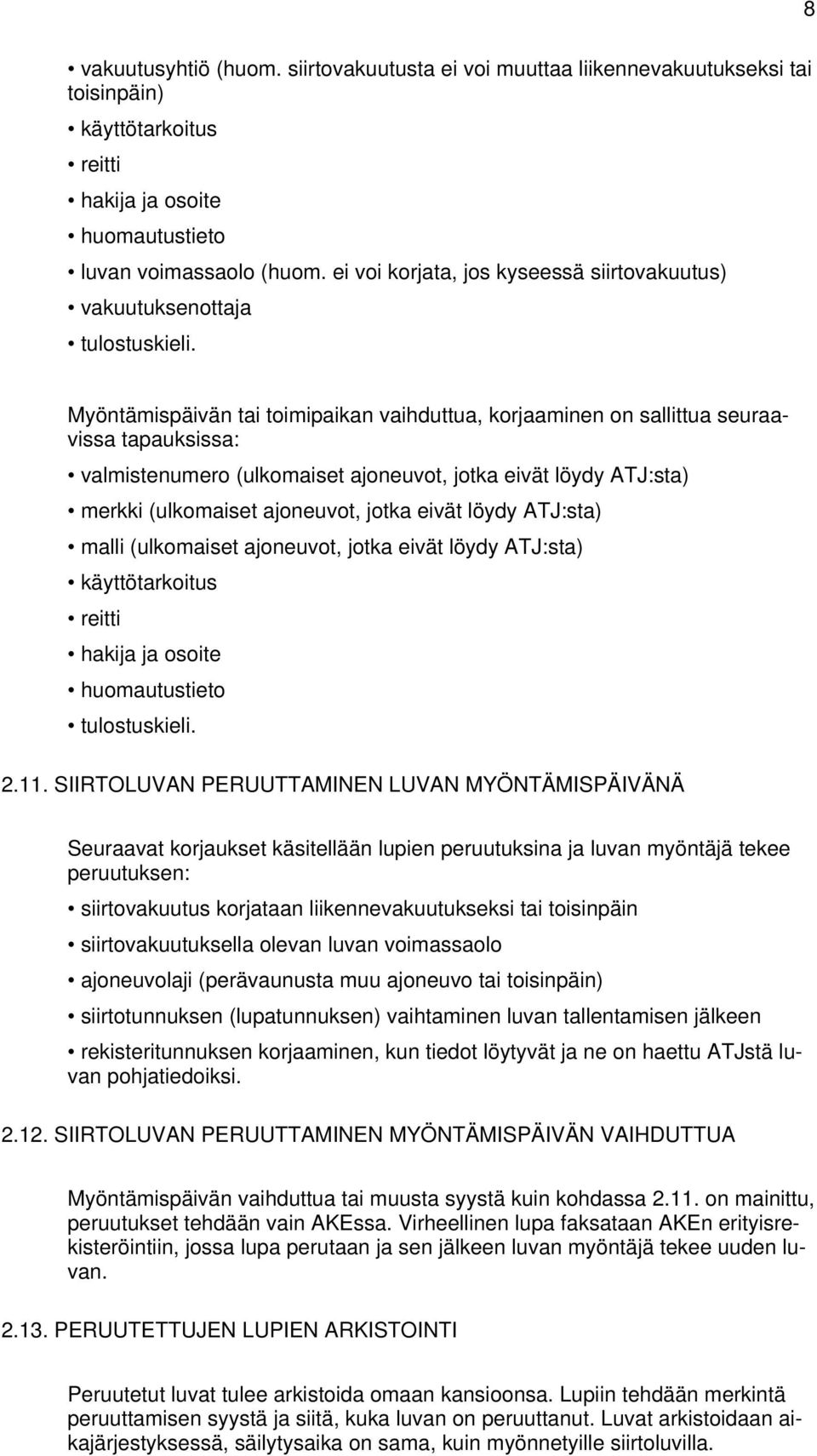 Myöntämispäivän tai toimipaikan vaihduttua, korjaaminen on sallittua seuraavissa tapauksissa: valmistenumero (ulkomaiset ajoneuvot, jotka eivät löydy ATJ:sta) merkki (ulkomaiset ajoneuvot, jotka