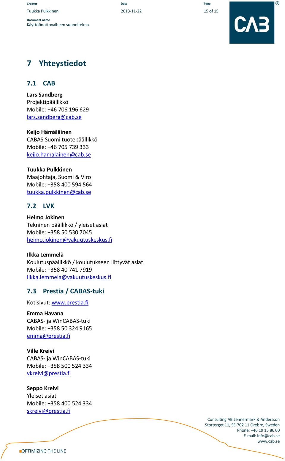 2 LVK Heimo Jokinen Tekninen päällikkö / yleiset asiat Mobile: +358 50 530 7045 heimo.jokinen@vakuutuskeskus.