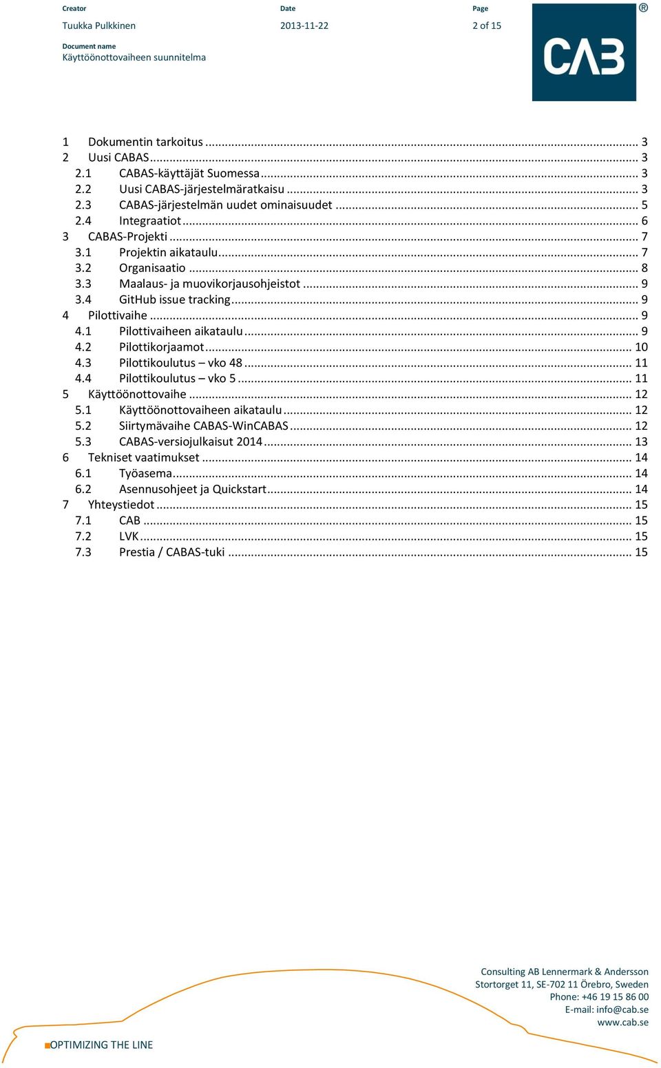 Pilottivaihe... 9 4.1 Pilottivaiheen aikataulu... 9 4.2 Pilottikorjaamot... 10 4.3 Pilottikoulutus vko 48... 11 4.4 Pilottikoulutus vko 5... 11 5 Käyttöönottovaihe... 12 5.