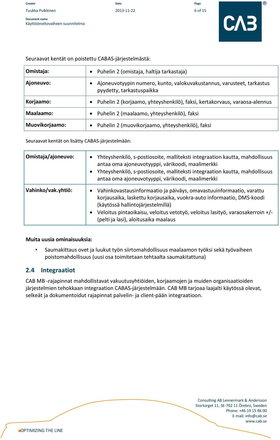Puhelin 2 (muovikorjaamo, yhteyshenkilö), faksi Seuraavat kentät on lisätty CABAS-järjestelmään: Omistaja/ajoneuvo: Vahinko/vak.
