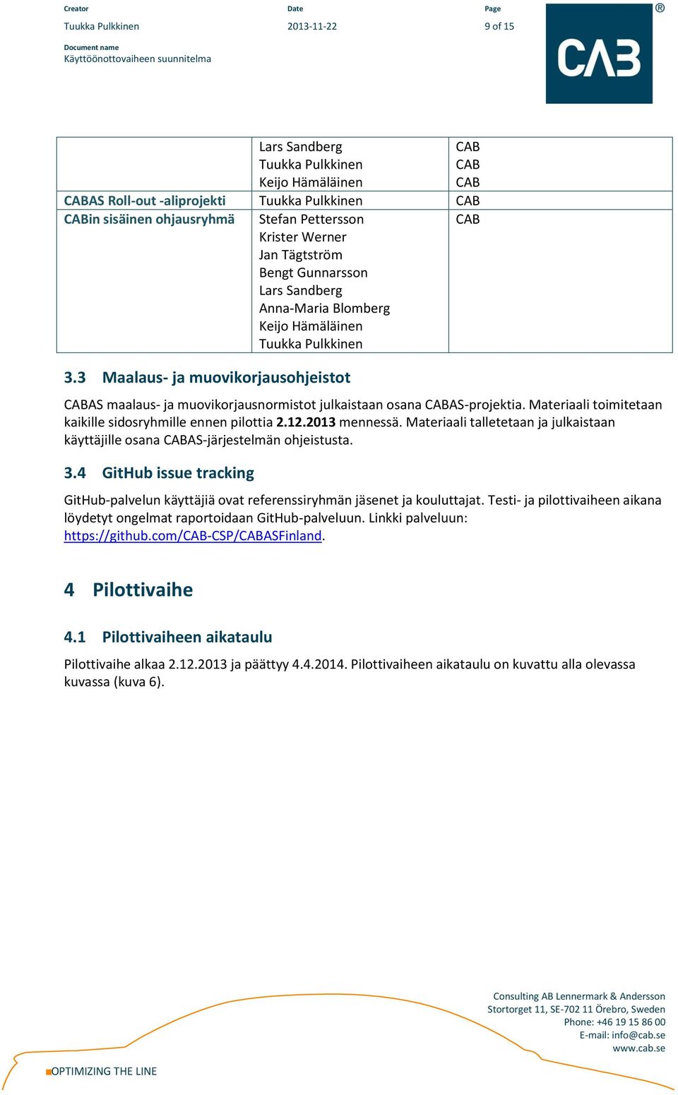 3 Maalaus- ja muovikorjausohjeistot CABAS maalaus- ja muovikorjausnormistot julkaistaan osana CABAS-projektia. Materiaali toimitetaan kaikille sidosryhmille ennen pilottia 2.12.2013 mennessä.