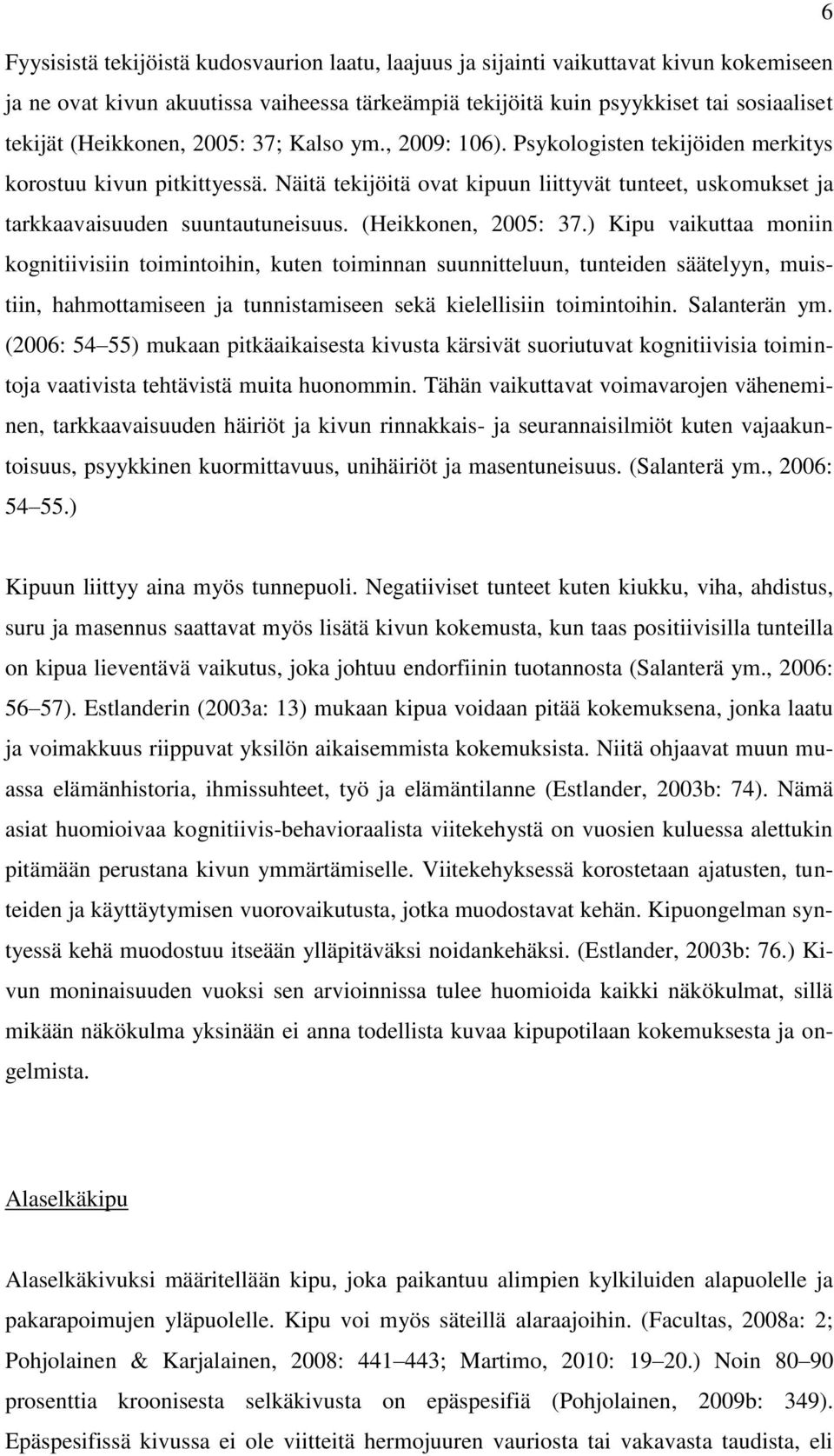 Näitä tekijöitä ovat kipuun liittyvät tunteet, uskomukset ja tarkkaavaisuuden suuntautuneisuus. (Heikkonen, 2005: 37.