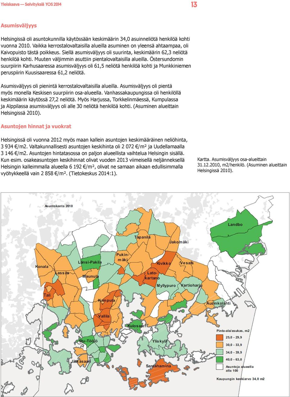 Muuten väljimmin asuttiin pientalovaltaisilla alueilla. Östersundomin suurpiirin Karhusaaressa asumisväljyys oli 61,5 neliötä henkilöä kohti ja Munkkiniemen peruspiirin Kuusisaaressa 61,2 neliötä.