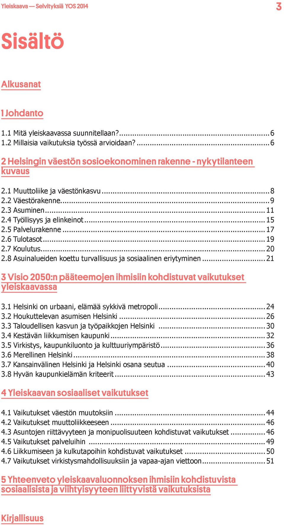 8 Asuinalueiden koettu turvallisuus ja sosiaalinen eriytyminen... 21 3 Visio 2050:n pääteemojen ihmisiin kohdistuvat vaikutukset yleiskaavassa 3.1 Helsinki on urbaani, elämää sykkivä metropoli... 24 3.