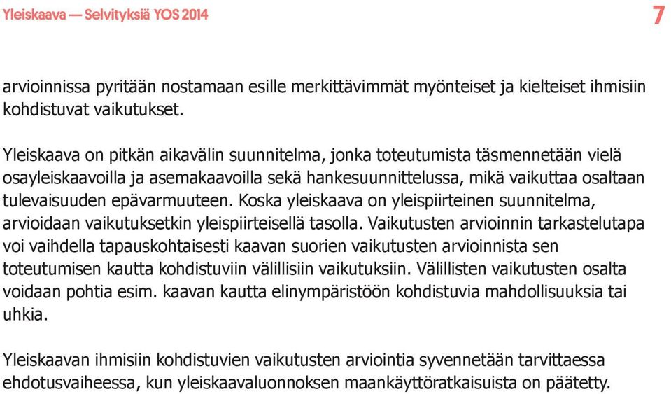 Koska yleiskaava on yleispiirteinen suunnitelma, arvioidaan vaikutuksetkin yleispiirteisellä tasolla.