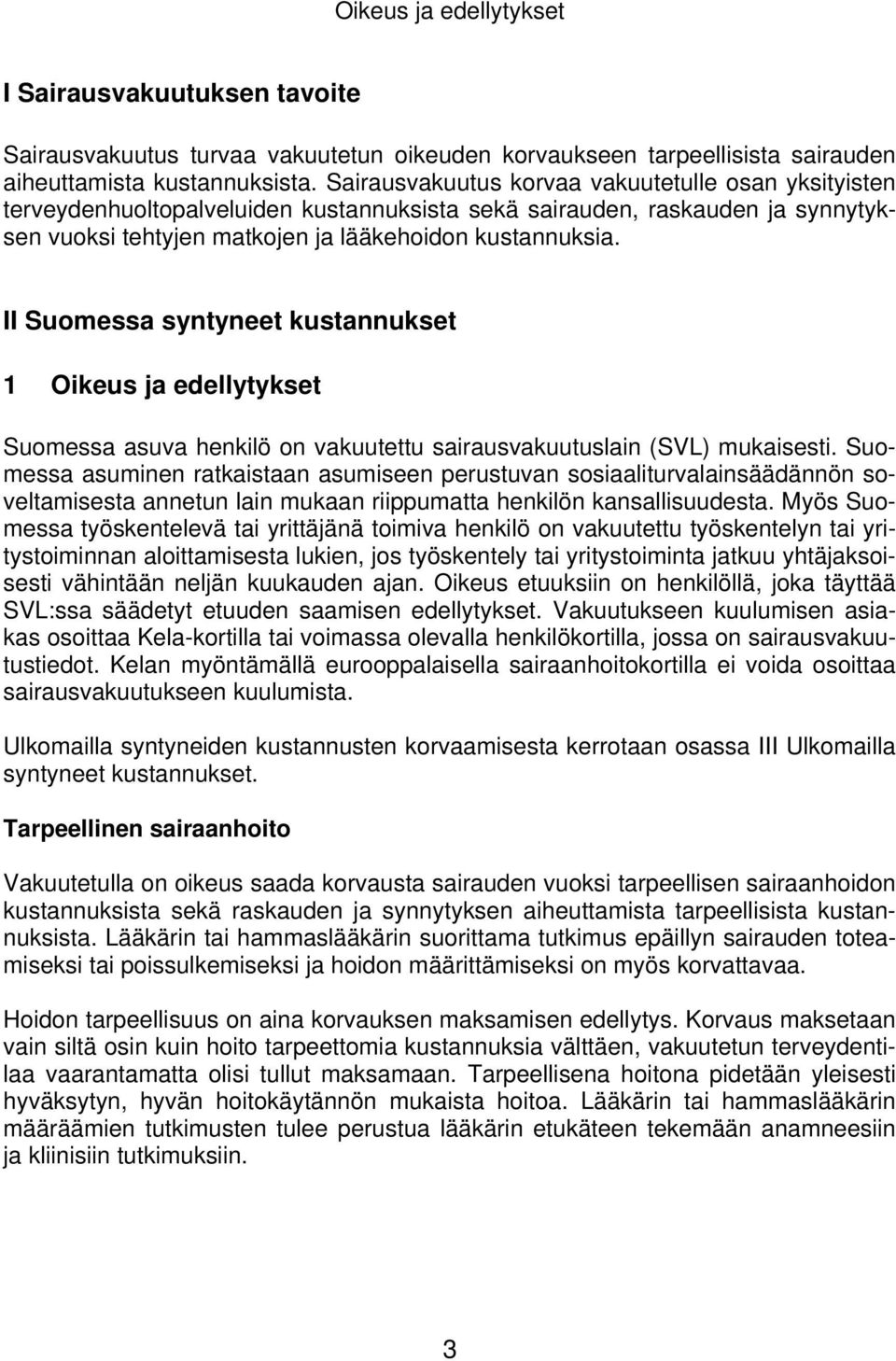 II Suomessa syntyneet kustannukset 1 Oikeus ja edellytykset Suomessa asuva henkilö on vakuutettu sairausvakuutuslain (SVL) mukaisesti.