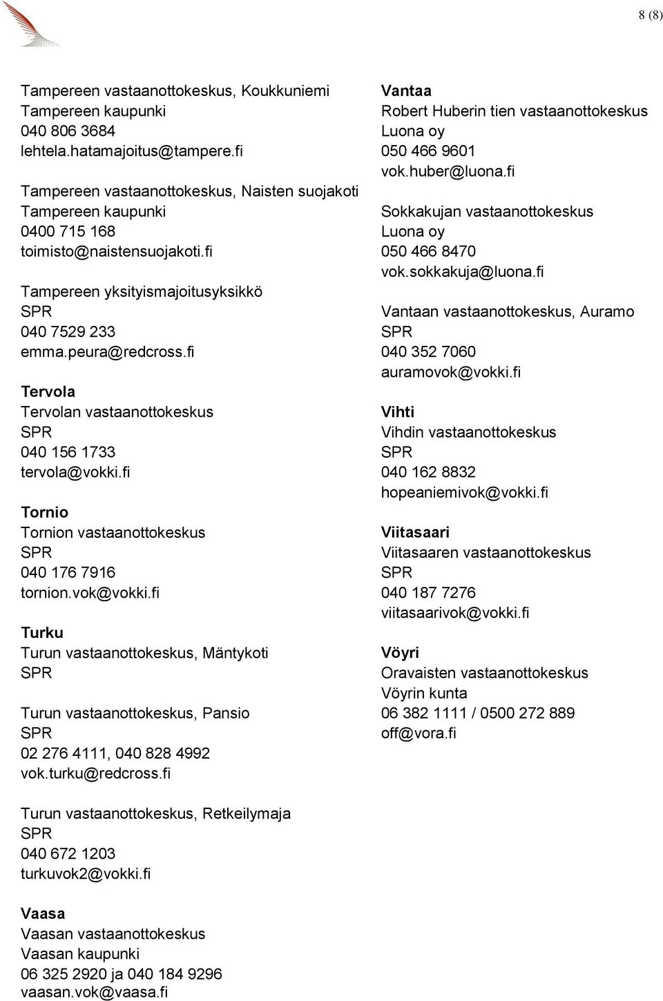 fi Tervola Tervolan vastaanottokeskus 040 156 1733 tervola@vokki.fi Tornio Tornion vastaanottokeskus 040 176 7916 tornion.vok@vokki.