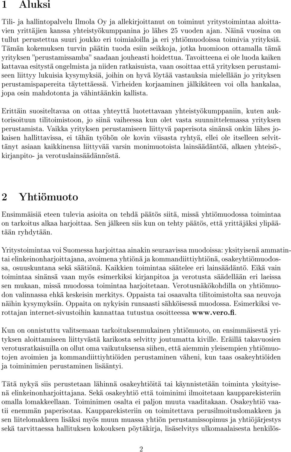 Tämän kokemuksen turvin päätin tuoda esiin seikkoja, jotka huomioon ottamalla tämä yrityksen perustamissamba saadaan jouheasti hoidettua.