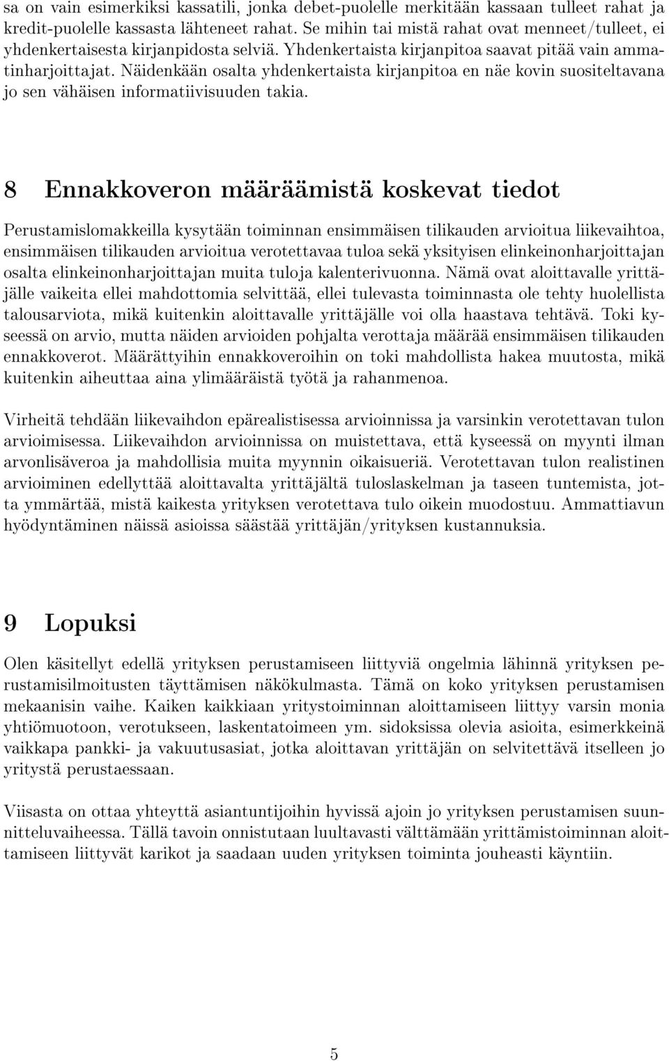 Näidenkään osalta yhdenkertaista kirjanpitoa en näe kovin suositeltavana jo sen vähäisen informatiivisuuden takia.